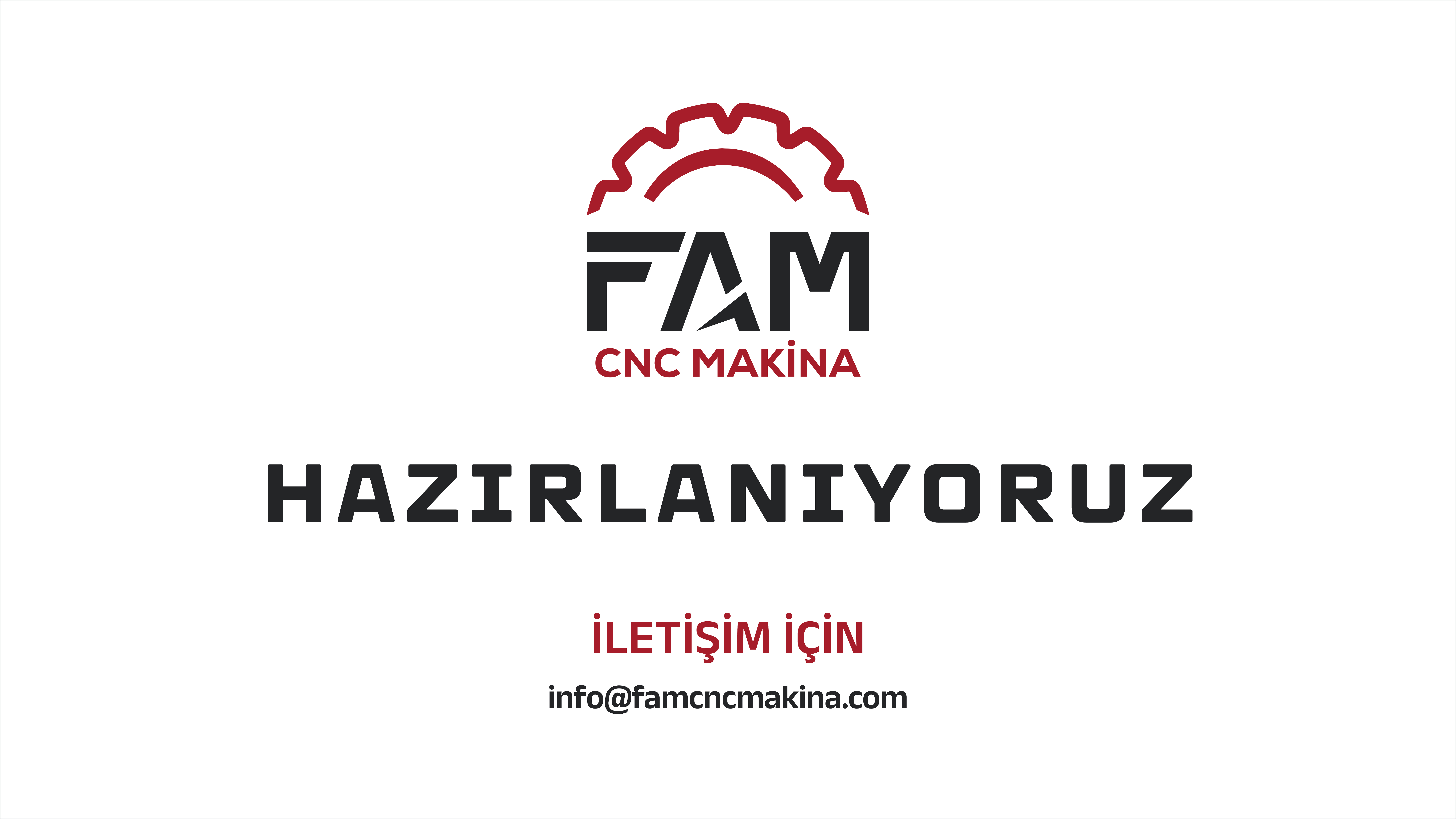 FAM CNC MAKİNA - HAZIRLANIYORUZ